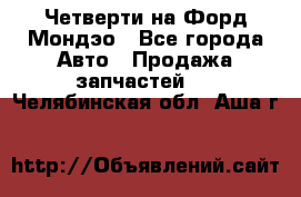 Четверти на Форд Мондэо - Все города Авто » Продажа запчастей   . Челябинская обл.,Аша г.